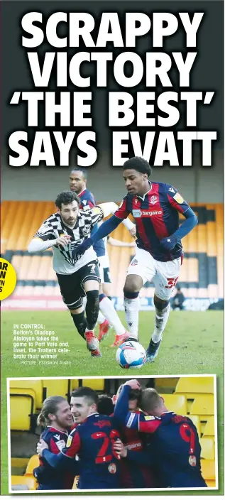  ?? PICTURE: PSI/Gerard Austin ?? IN CONTROL:
Bolton’s Oladapo Afolayan takes the game to Port Vale and, inset, the Trotters celebrate their winner