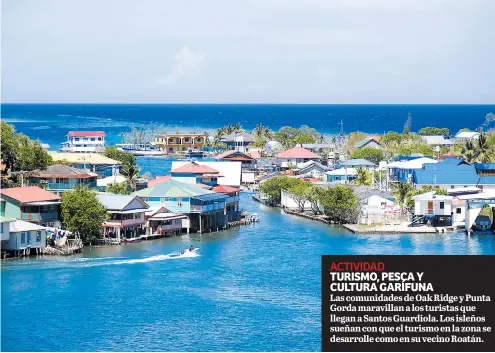  ??  ?? ACTIVIDAD TURISMO, PESCA Y CULTURA GARÍFUNA
Las comunidade­s de Oak Ridge y Punta Gorda maravillan a los turistas que llegan a Santos Guardiola. Los isleños sueñan con que el turismo en la zona se desarrolle como en su vecino Roatán.