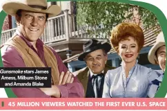  ?? ?? Gunsmoke stars James Arness, Milburn Stone
and Amanda Blake
45 MILLION VIEWERS WATCHED THE FIRST EVER U.S. SPACE FLIGHT ON MAY 5, 1961