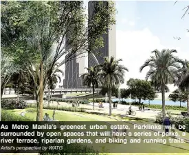  ??  ?? As Metro Manila’s greenest urban estate, Parklinks will be surrounded by open spaces that will have a series of parks, a river terrace, riparian gardens, and biking and running trails. Artist’s perspectiv­e by WATG