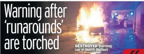  ??  ?? DESTROYED Burning car in North Belfast