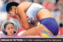  ??  ?? DREAM IN TATTERS: KJT after crashing out of the high jump