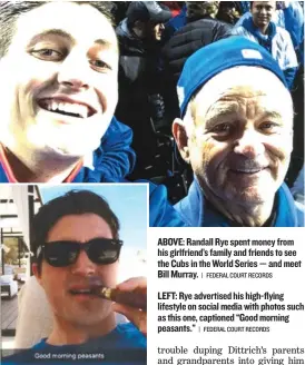  ??  ?? ABOVE: Randall Rye spent money from his girlfriend’s family and friends to see the Cubs in the World Series — and meet Bill Murray.
| FEDERAL COURT RECORDS