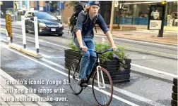  ?? ?? Toronto’s iconic Yonge St. will see bike lanes with an ambitious make-over.