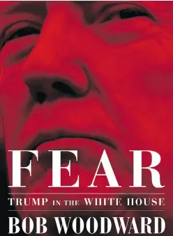  ?? SIMON & SCHUSTER VIA THE ASSOCIATED PRESS ?? Excerpts from Bob Woodward’s new book Fear: Trump in the White House, painted a picture of a president butting heads with his staff.