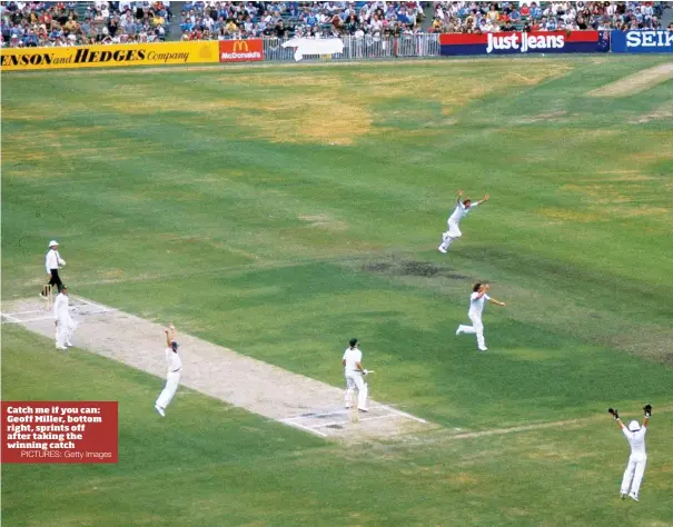  ?? PICTURES: Getty Images ?? Catch me if you can: Geoff Miller, bottom right, sprints off after taking the winning catch