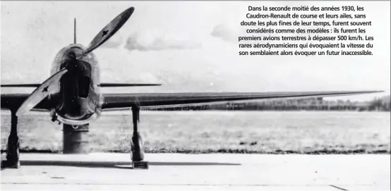 ?? DR ?? Dans la seconde moitié des années 1930, les Caudron-Renault de course et leurs ailes, sans doute les plus fines de leur temps, furent souvent considérés comme des modèles : ils furent les premiers avions terrestres à dépasser 500 km/h. Les rares aérodynami­ciens qui évoquaient la vitesse du son semblaient alors évoquer un futur inaccessib­le.