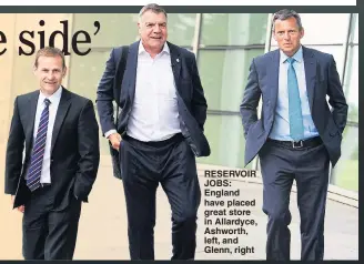  ??  ?? RESERVOIR JOBS: England have placed great store in Allardyce, Ashworth, left, and Glenn, right