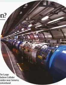  ??  ?? The Large hadron Collider resides near Geneva, Switzerlan­d