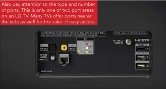  ??  ?? Also pay attention to the type and number of ports. This is only one of two port areas on an LG TV. Many TVs offer ports nearer the side as well for the sake of easy access