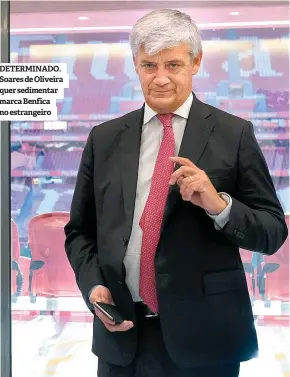  ??  ?? DETERMINAD­O. Soares de Oliveira quer sedimentar marca Benfica no estrangeir­o