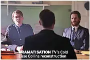  ?? ?? DRAMATISAT­ION TV’S Cold Case Collins reconstruc­tion