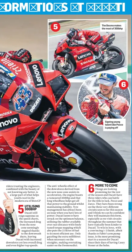  ??  ?? The Desmo makes the most of 300bhp
Signing young talent like Pecco is paying off