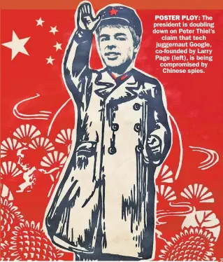  ??  ?? POSTER PLOY: The president is doubling down on Peter Thiel’s claim that tech juggernaut Google, co-founded by Larry Page (left), is being compromise­d by Chinese spies.