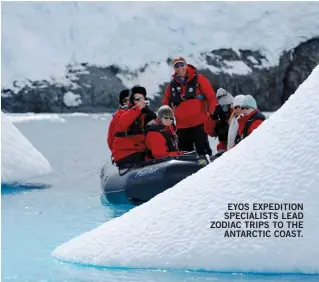  ??  ?? EYOS EXPEDITION SPECIALIST­S LEAD ZODIAC TRIPS TO THE
ANTARCTIC COAST.