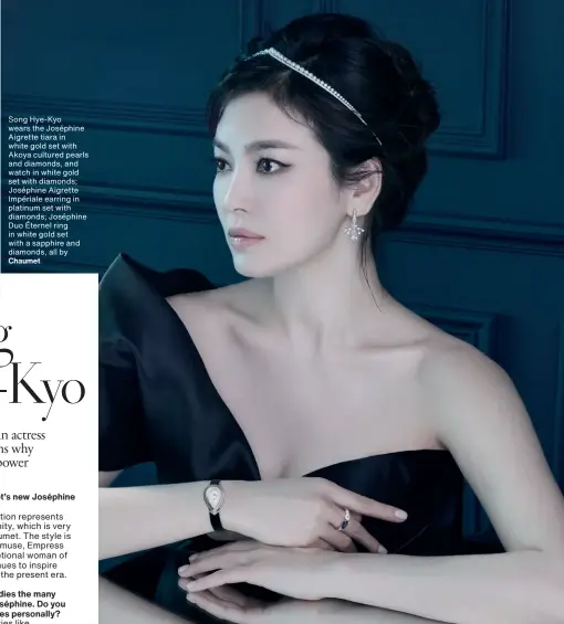  ??  ?? Song Hye-kyo wears the Joséphine Aigrette tiara in white gold set with Akoya cultured pearls and diamonds, and watch in white gold set with diamonds; Joséphine Aigrette Impériale earring in platinum set with diamonds; Joséphine Duo Éternel ring in white gold set with a sapphire and diamonds, all by
Chaumet