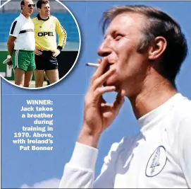  ?? Picture: MIRRORPIX ?? WINNER: Jack takes a breather
during training in 1970. Above, with Ireland’s
Pat Bonner