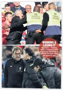  ??  ?? WINNING &amp; LOSING IT Mourinho clashing with a Chelsea coach and Klopp berating an official are just what we want to see