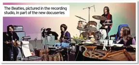  ?? ?? The Beatles, pictured in the recording studio, in part of the new docuseries