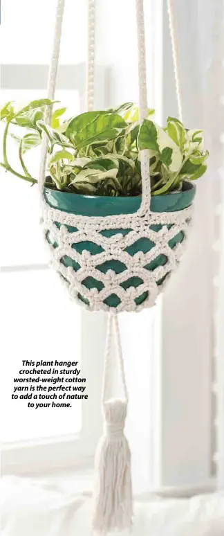  ??  ?? This plant hanger crocheted in sturdy worsted-weight cotton yarn is the perfect way to add a touch of nature to your home.