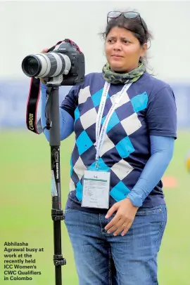  ??  ?? Abhilasha Agrawal busy at work at the recently held ICC Women's CWC Qualifiers in Colombo