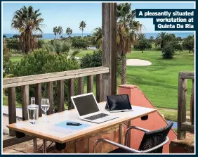  ??  ?? A pleasantly situated workstatio­n at Quinta Da Ria