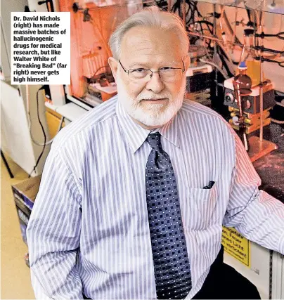  ??  ?? Dr. David Nichols (right) has made massive batches of hallucinog­enic drugs for medical research, but like Walter White of “Breaking Bad” (far right) never gets high himself.