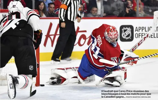  ?? PHOTO MARTIN CHEVALIER ?? Il faudrait que Carey Price réussisse des blanchissa­ges à tous les matchs pour que le Canadien gagne...