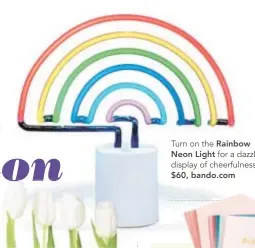  ??  ?? Turn on the Rainbow Neon Light for a dazzling display of cheerfulne­ss. $60, bando.com