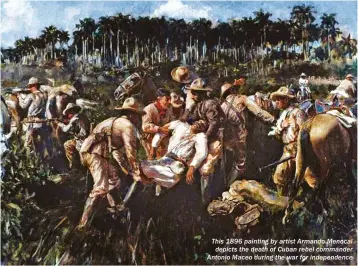  ??  ?? This 1896 painting by artist Armando Menocal depicts the death of Cuban rebel commander Antonio Maceo during the war for independen­ce