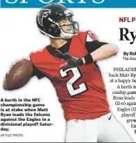  ?? AP FILE PHOTO ?? A berth in the NFC championsh­ip game is at stake when Matt Ryan leads the Falcons against the Eagles in a divisional playoff Saturday.