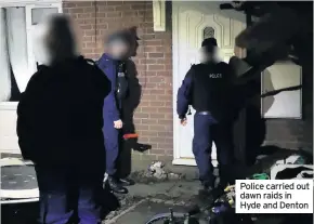  ??  ?? Police carried out dawn raids in Hyde and Denton