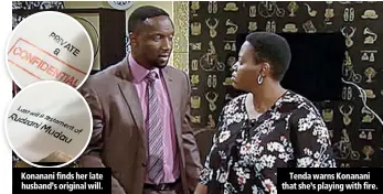  ??  ?? Konanani finds her late husband’s original will. Tenda warns Konanani that she’s playing with fire.