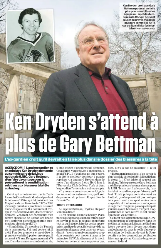  ?? PHOTOS D’ARCHIVES ?? Ken Dryden croit que Gary Bettman pourrait en faire plus pour sensibilis­er les équipes au sujet des blessures à la tête qui peuvent causer de graves maladies plus tard comme ce fut le cas de Stan Mikita (en mortaise).