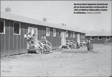  ?? HORACE CORT/AP ?? Incarcerat­ed Japanese-Americans sit on front porches at barracks in 1942 at Rohwer Relocation Center in Arkansas.