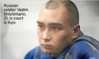  ?? ?? Russian soldier Vadim Shishimari­n, 21, in court in Kyiv