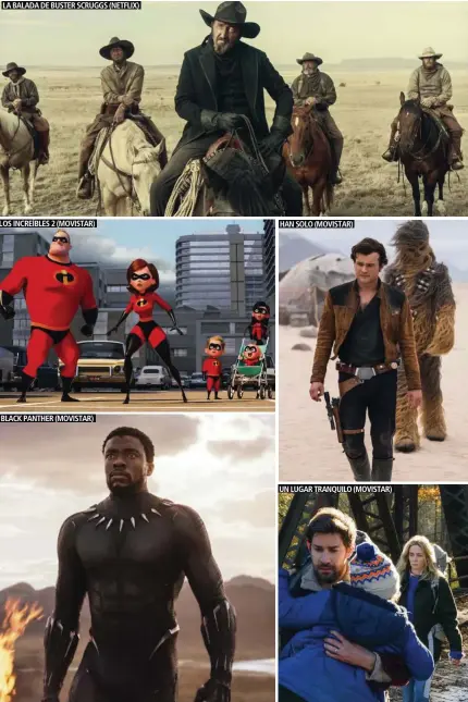  ??  ?? LA BALADA DE BUSTER SCRUGGS (NETFLIX)LOS INCREÍBLES 2 (MOVISTAR)BLACK PANTHER (MOVISTAR)HAN SOLO (MOVISTAR)UN LUGAR TRANQUILO (MOVISTAR)