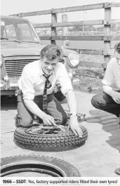  ??  ?? 1966 – SSDT: Yes, factory supported riders fitted their own tyres!