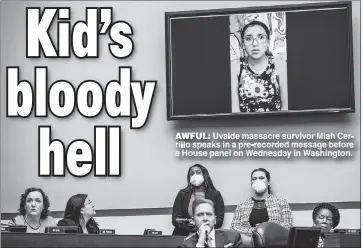  ?? ?? AWFUL Uvalde massacre survivor Miah Cerrillo speaks in a pre recorded message before a House panel on Wednesday in Washington.