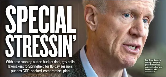 ?? SUN- TIMES FILES ?? Gov. Bruce Rauner is seeking a four- year property- tax freeze paired with a four- year income tax hike.