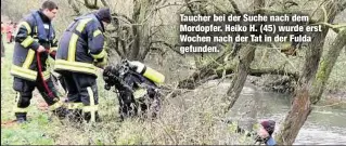 ??  ?? Taucher bei der Suche nach dem Mordopfer. Heiko H. (45) wurde erst Wochen nach der Tat in der Fulda gefunden.
