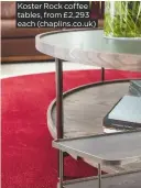  ??  ?? Koster Rock coffee tables, from £2,293 each (chaplins.co.uk)