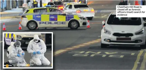  ??  ?? Cheetham Hill Road is closed off as forensic officers (inset) search for evidence