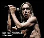  ??  ?? Iggy Pop: “I wanted to be free.”