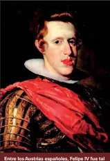  ??  ?? Entre los Austrias españoles, Felipe IV fue tal vez el más libidinoso y desenfrena­do.