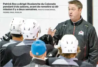  ??  ?? Patrick Roy a dirigé l’Avalanche du Colorado pendant trois saisons, avant de remettre sa démission il y a deux semaines.