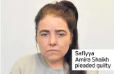  ??  ?? Safiyya
Amira Shaikh pleaded guilty