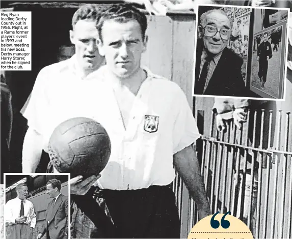 ??  ?? Reg Ryan leading Derby County out in 1956. Right, at a Rams former players’ event in 1993 and below, meeting his new boss, Derby manager Harry Storer, when he signed for the club.