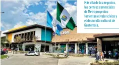  ?? ?? Más allá de los negocios, los centros comerciale­s de Metroproye­ctos fomentan el valor cívico y el desarrollo cultural de Guatemala.