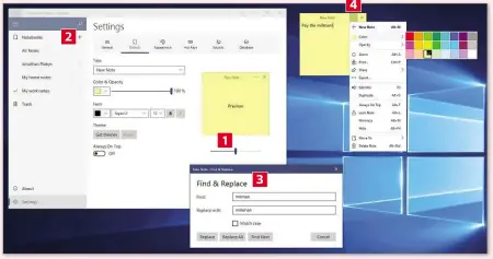  ??  ?? 4 2 1 3 2 Click ‘+’ next to Notebooks to create a new Notebook. Give it a name then click OK. Right-click any note, click Move To, then choose the Notebook you want to keep it in. 4 Click the three dots in the top-right corner of a note for several options – you can change the note’s colour, for example. Click Alarm here to schedule a reminder. 3 Pressing Ctrl+h launches Simple Sticky Notes’ new Replace box, which works like the one in Word and other office programs. Ctrl+f lets you find a specific word or phrase. 1 Press Alt+x to launch Simple Sticky Notes Explorer, click Settings, then Default to customise the appearance of your notes (you can change font, colour and opacity). Use the slider to change the size.